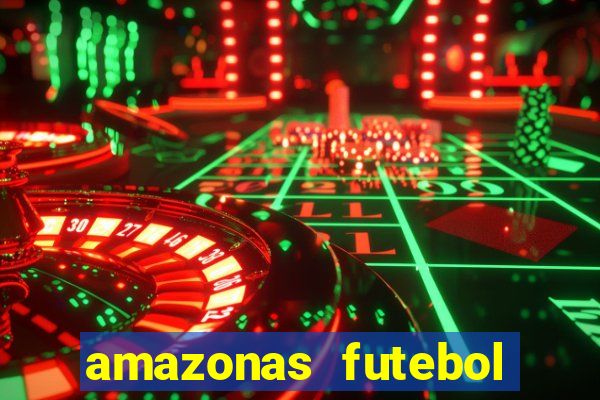 amazonas futebol clube onde assistir